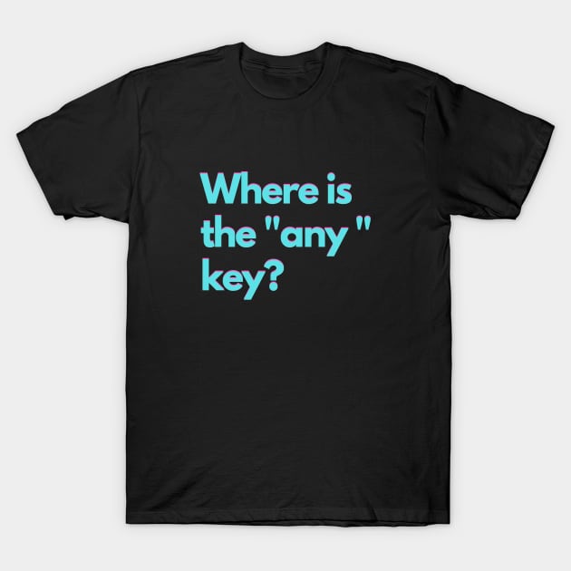 Where is the "any" key? - teal T-Shirt by janvandenenden